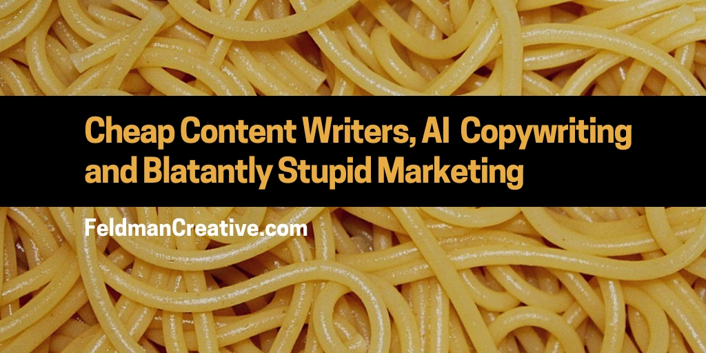 Cheap Content Writers, AI Copywriting, and Blatantly Stupid Marketing